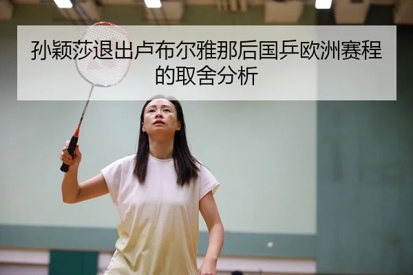 孙颖莎退出卢布尔雅那后国乒欧洲赛程的取舍分析（HTH Sports）