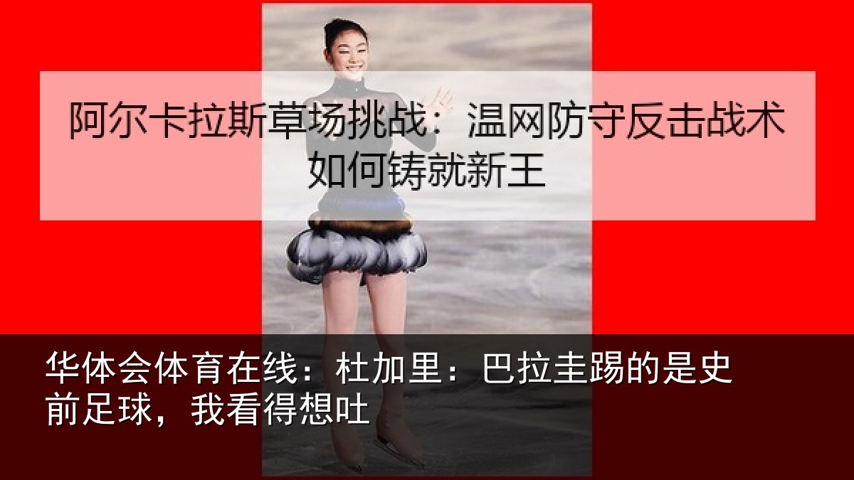华体会体育在线：杜加相关情况前足球，我看得想吐