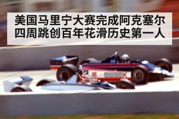美国马里宁大赛完成阿克塞尔四周跳创百年花滑历史第一人